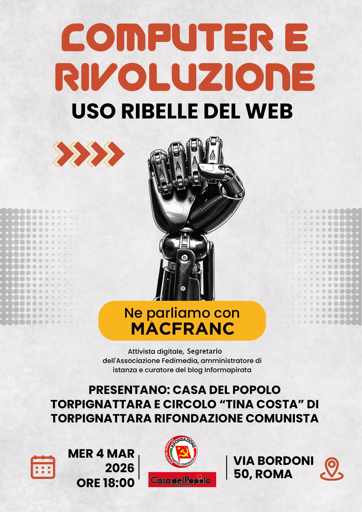 Locandina dell'evento: Computer e Rivoluzione – Uso ribelle del web - OGGI POMERIGGIO alle ore 18 presso la Casa del Popolo di Tor Pignattara in VIA BORDONI 50, ROMA